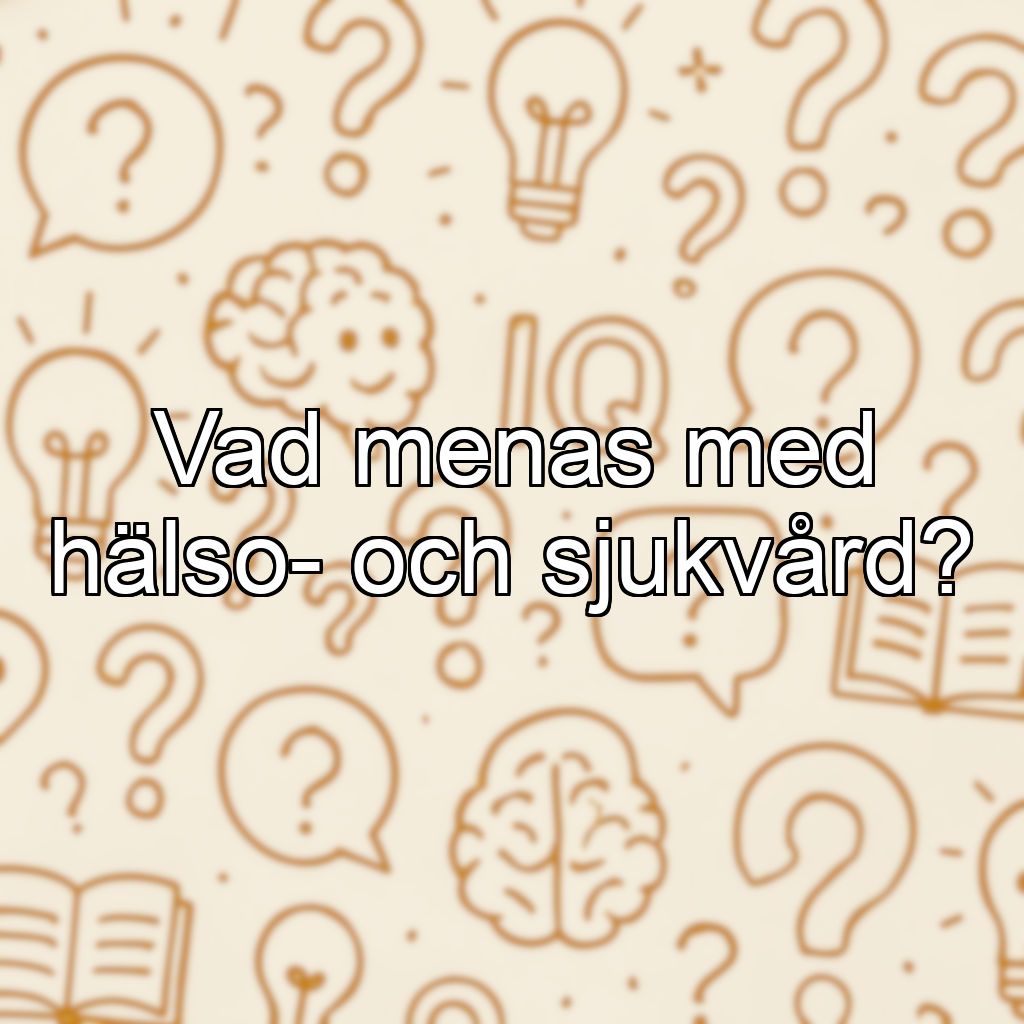 Vad menas med hälso- och sjukvård?