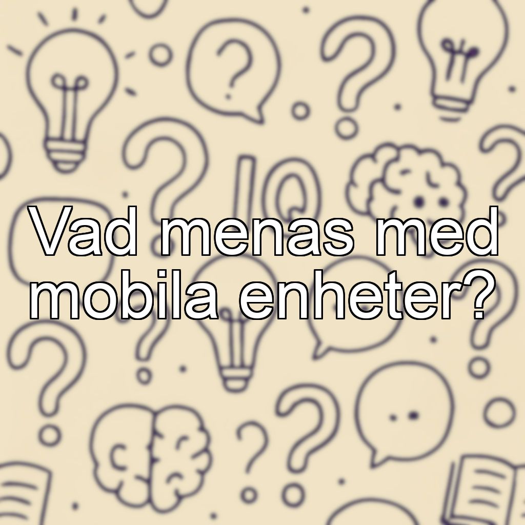 Vad menas med mobila enheter?