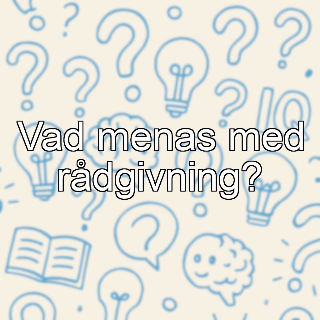Vad menas med rådgivning?