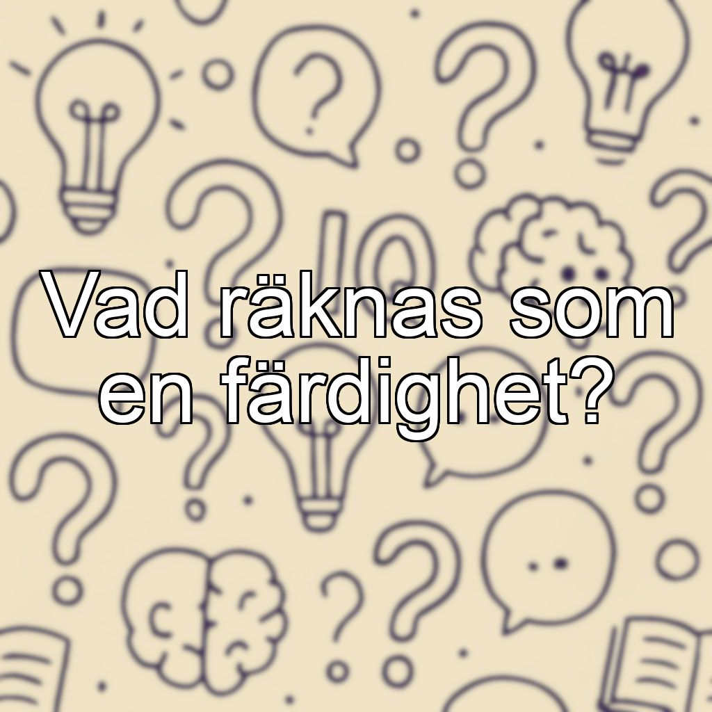 Vad räknas som en färdighet?