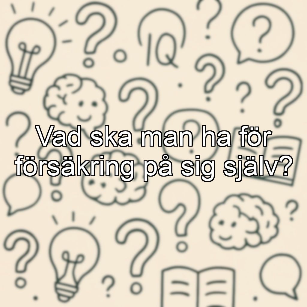 Vad ska man ha för försäkring på sig själv?