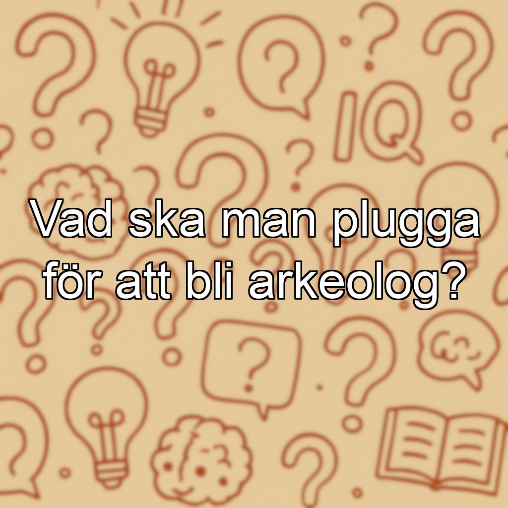 Vad ska man plugga för att bli arkeolog?