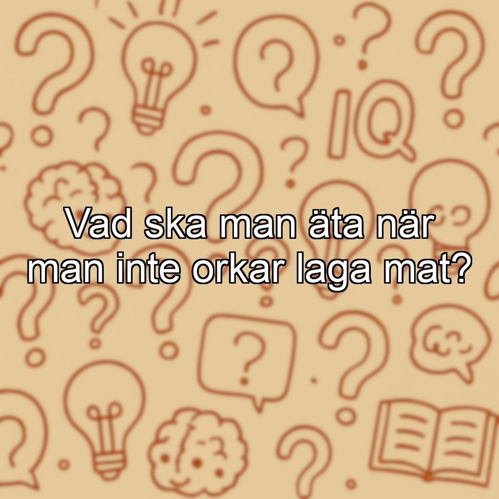 Vad ska man äta när man inte orkar laga mat?