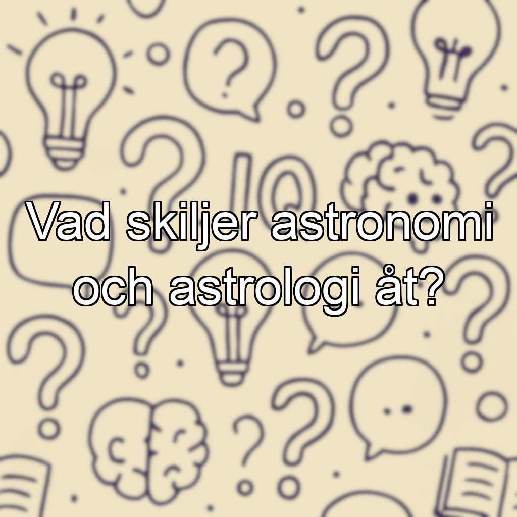 Vad skiljer astronomi och astrologi åt?