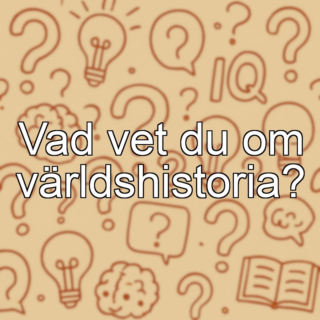 Vad vet du om världshistoria?