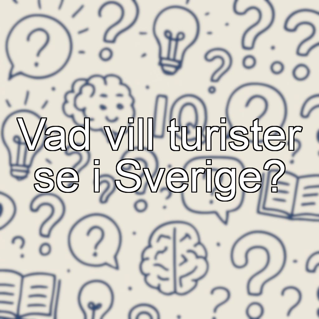 Vad vill turister se i Sverige?