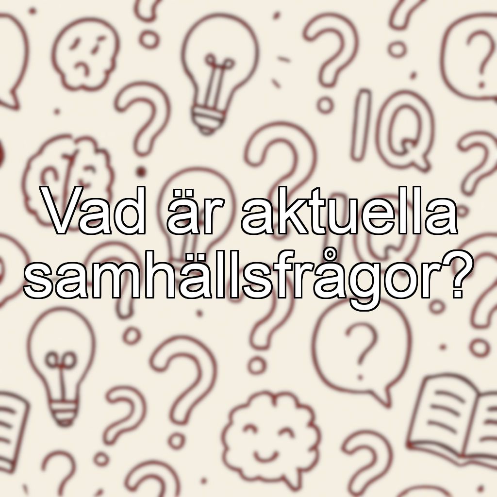 Vad är aktuella samhällsfrågor?