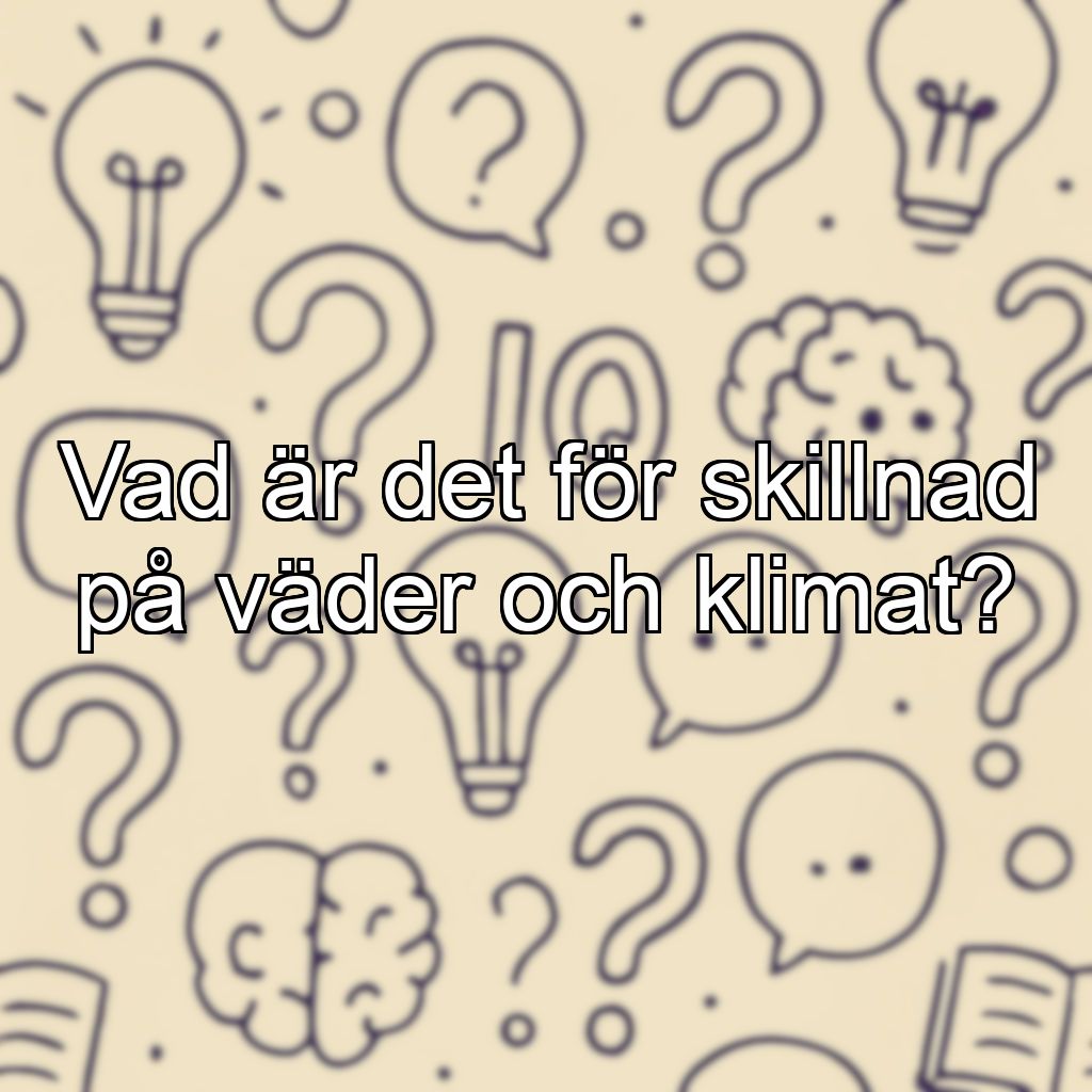 Vad är det för skillnad på väder och klimat?