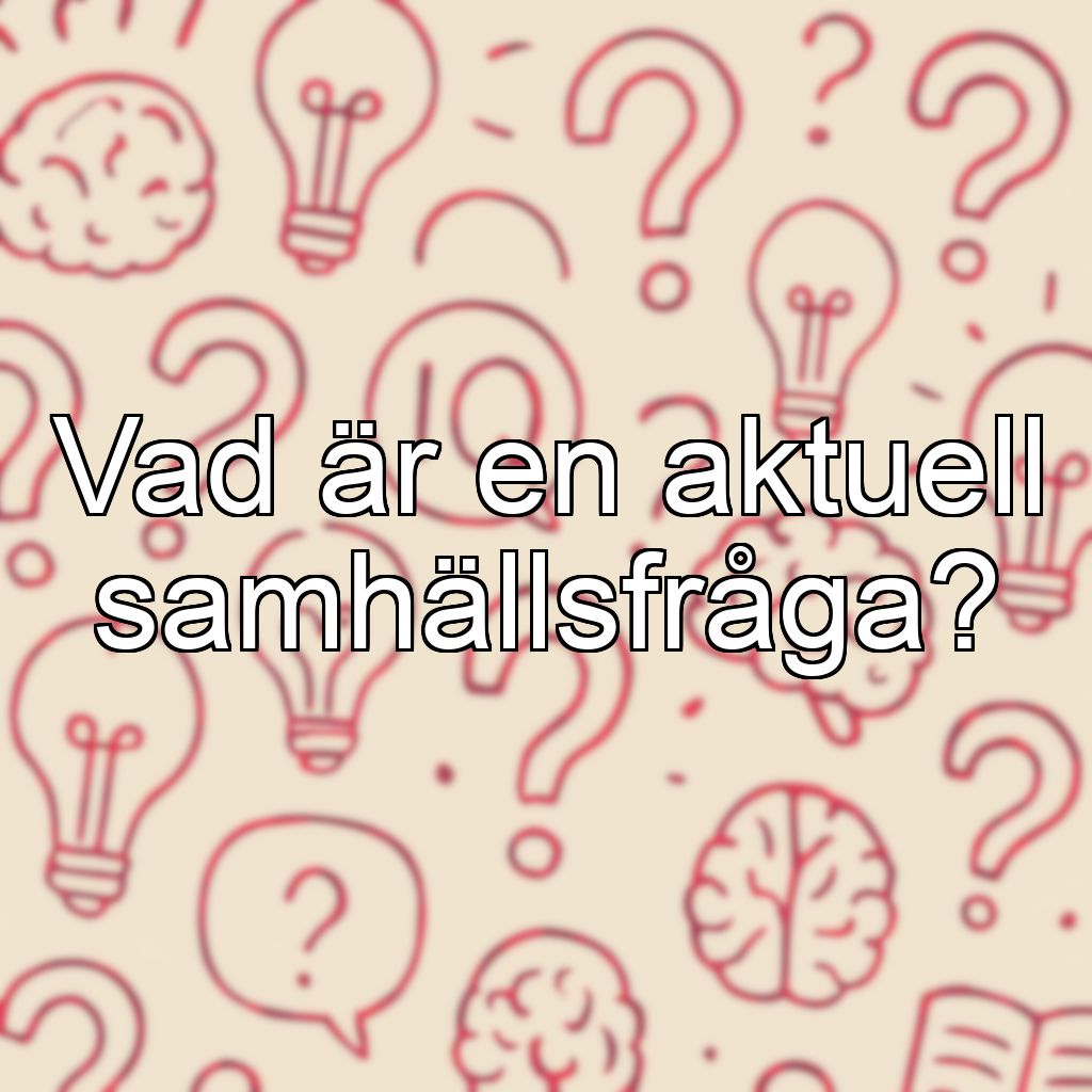 Vad är en aktuell samhällsfråga?