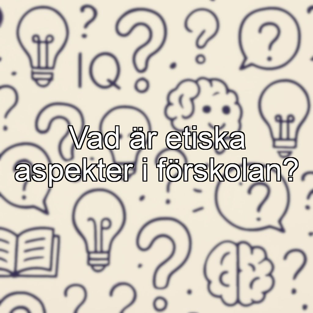 Vad är etiska aspekter i förskolan?