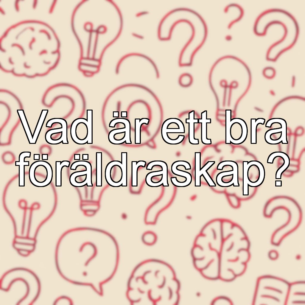 Vad är ett bra föräldraskap?