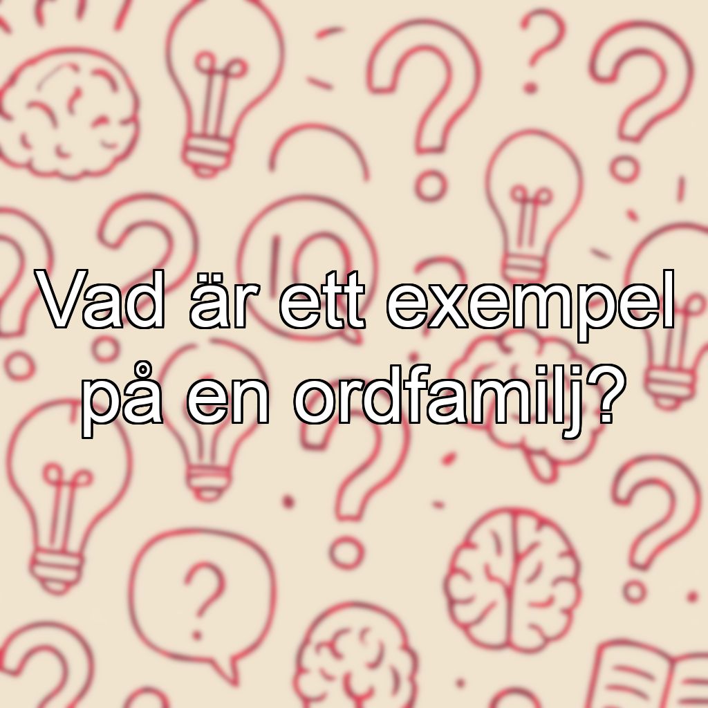 Vad är ett exempel på en ordfamilj?