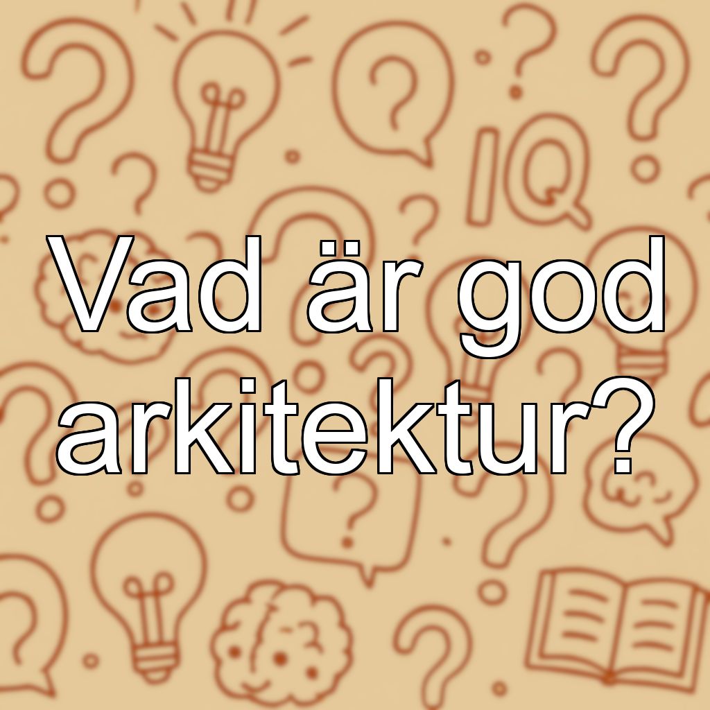 Vad är god arkitektur?