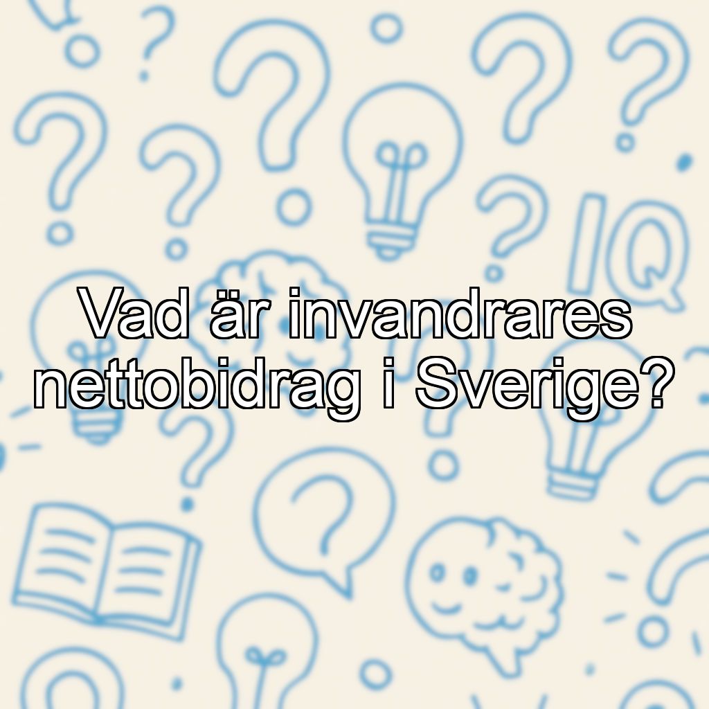 Vad är invandrares nettobidrag i Sverige?
