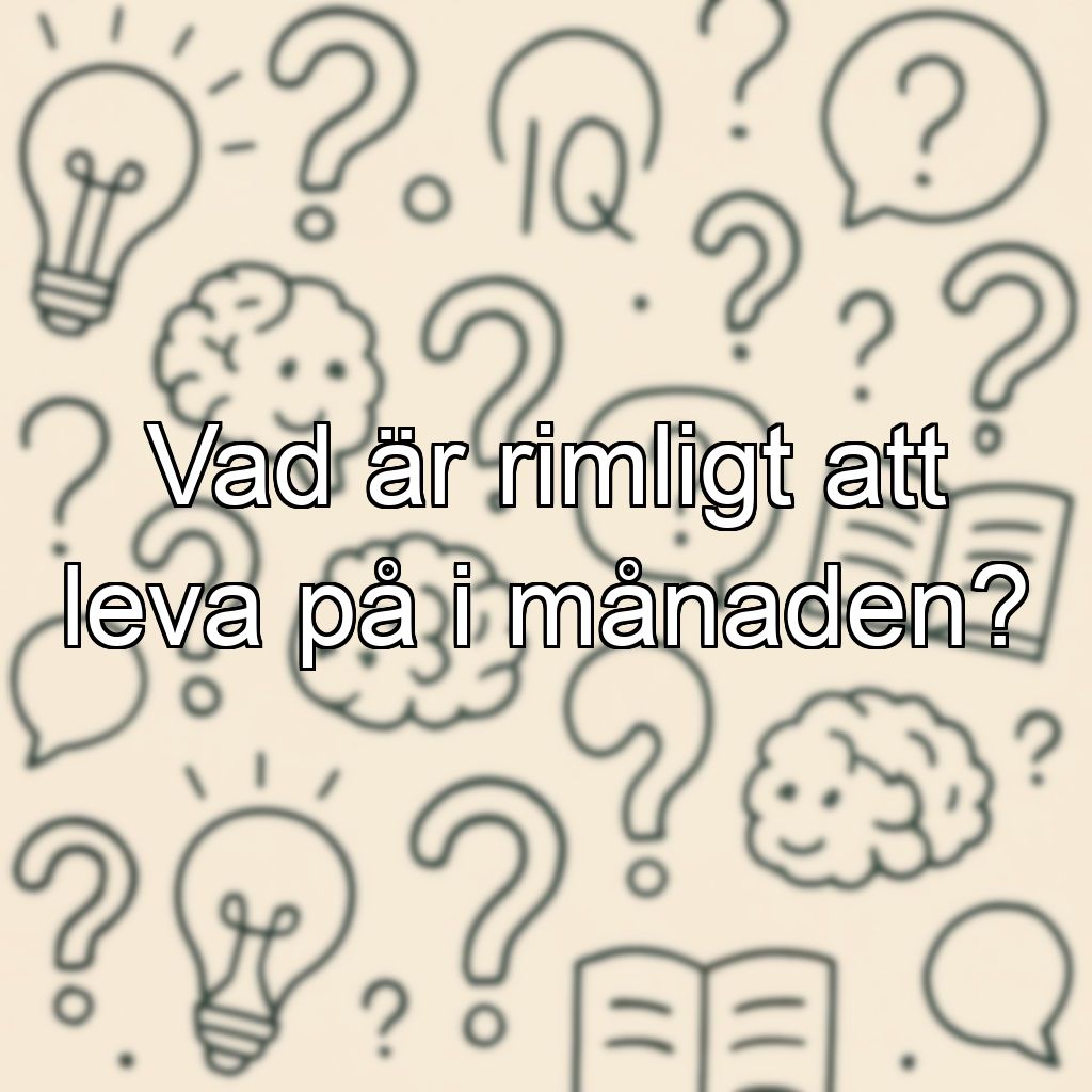 Vad är rimligt att leva på i månaden?