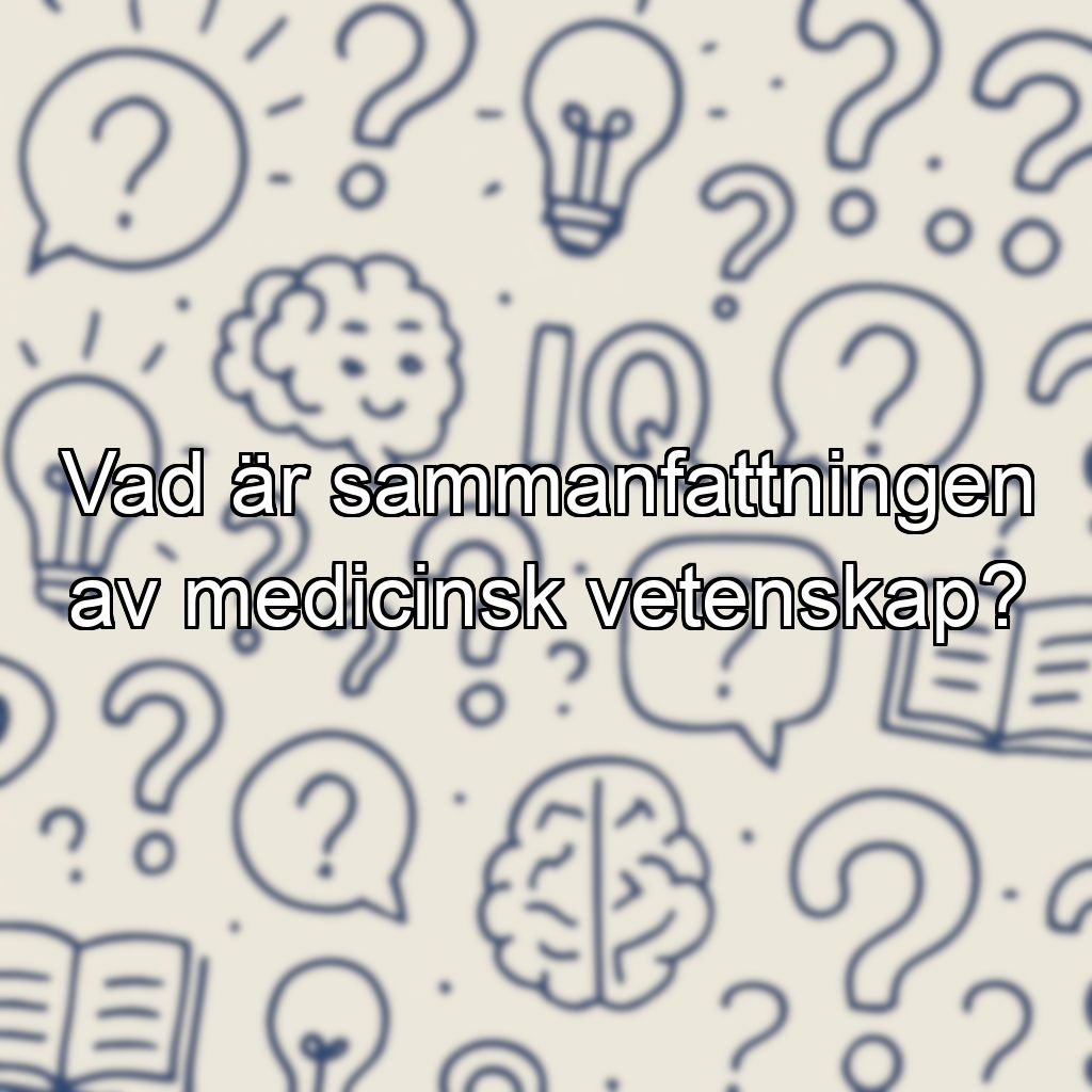 Vad är sammanfattningen av medicinsk vetenskap?