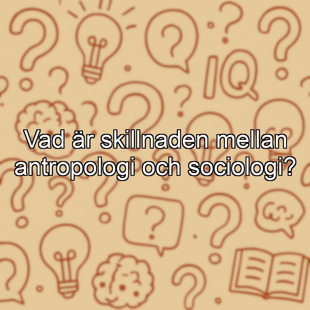 Vad är skillnaden mellan antropologi och sociologi?