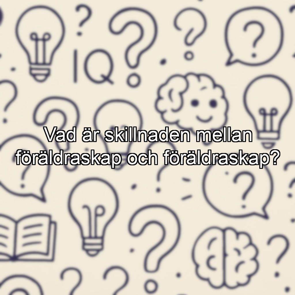 Vad är skillnaden mellan föräldraskap och föräldraskap?