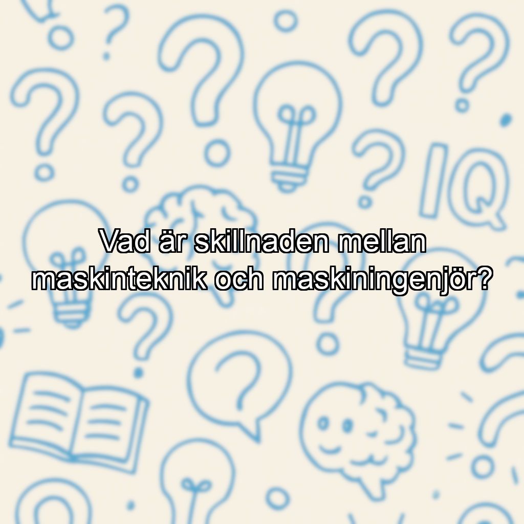 Vad är skillnaden mellan maskinteknik och maskiningenjör?