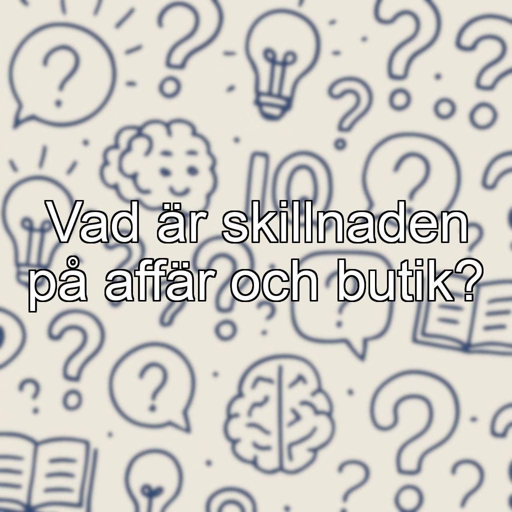 Vad är skillnaden på affär och butik?