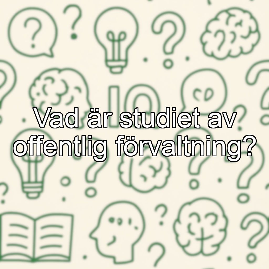 Vad är studiet av offentlig förvaltning?