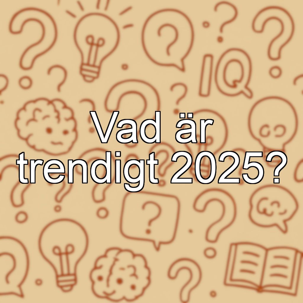 Vad är trendigt 2025?