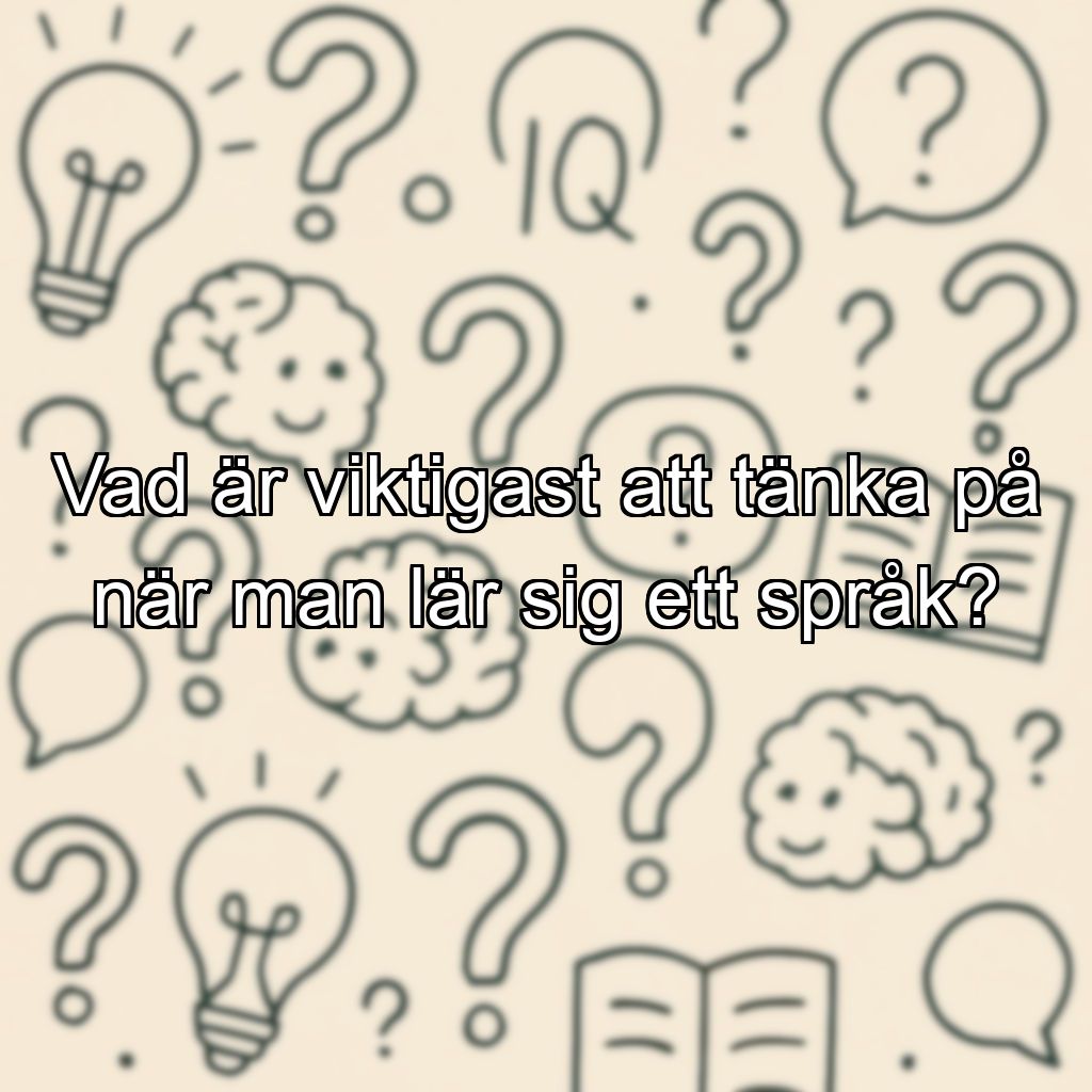 Vad är viktigast att tänka på när man lär sig ett språk?