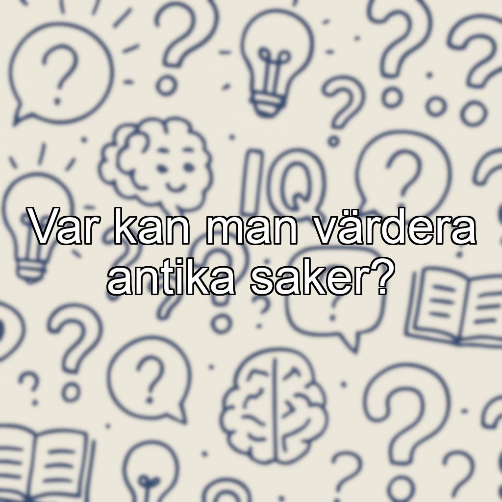Var kan man värdera antika saker?