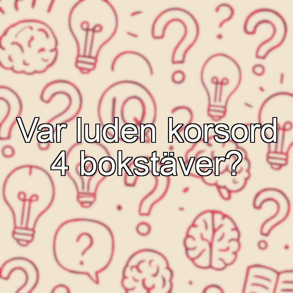 Var luden korsord 4 bokstäver?