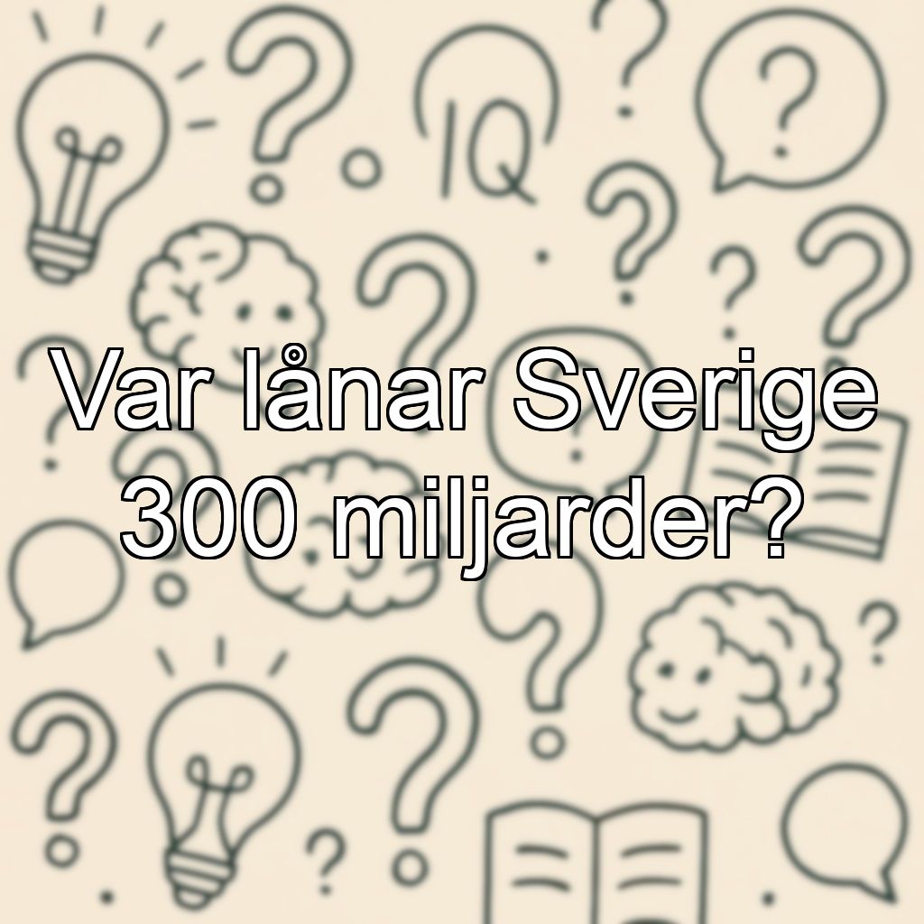 Var lånar Sverige 300 miljarder?