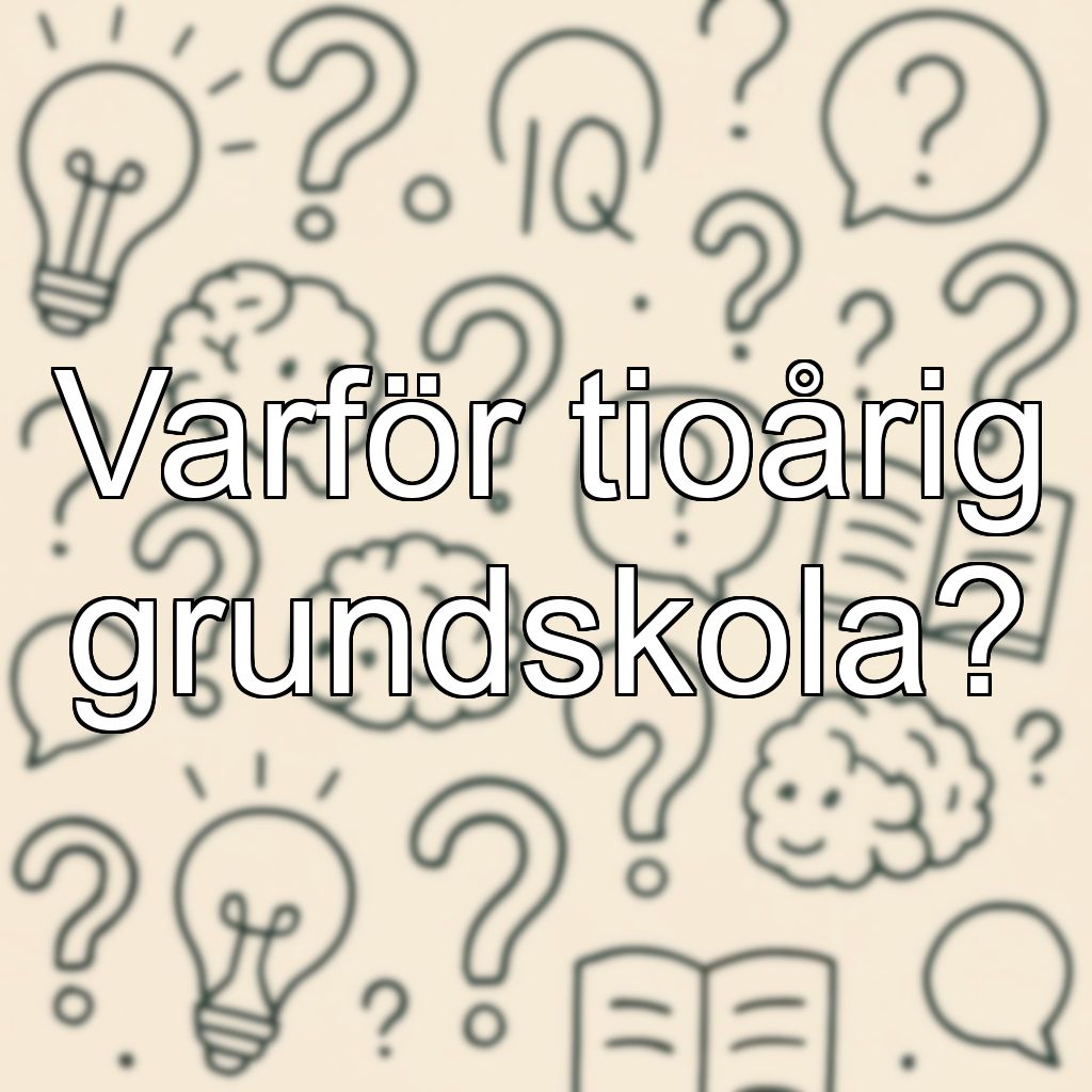 Varför tioårig grundskola?