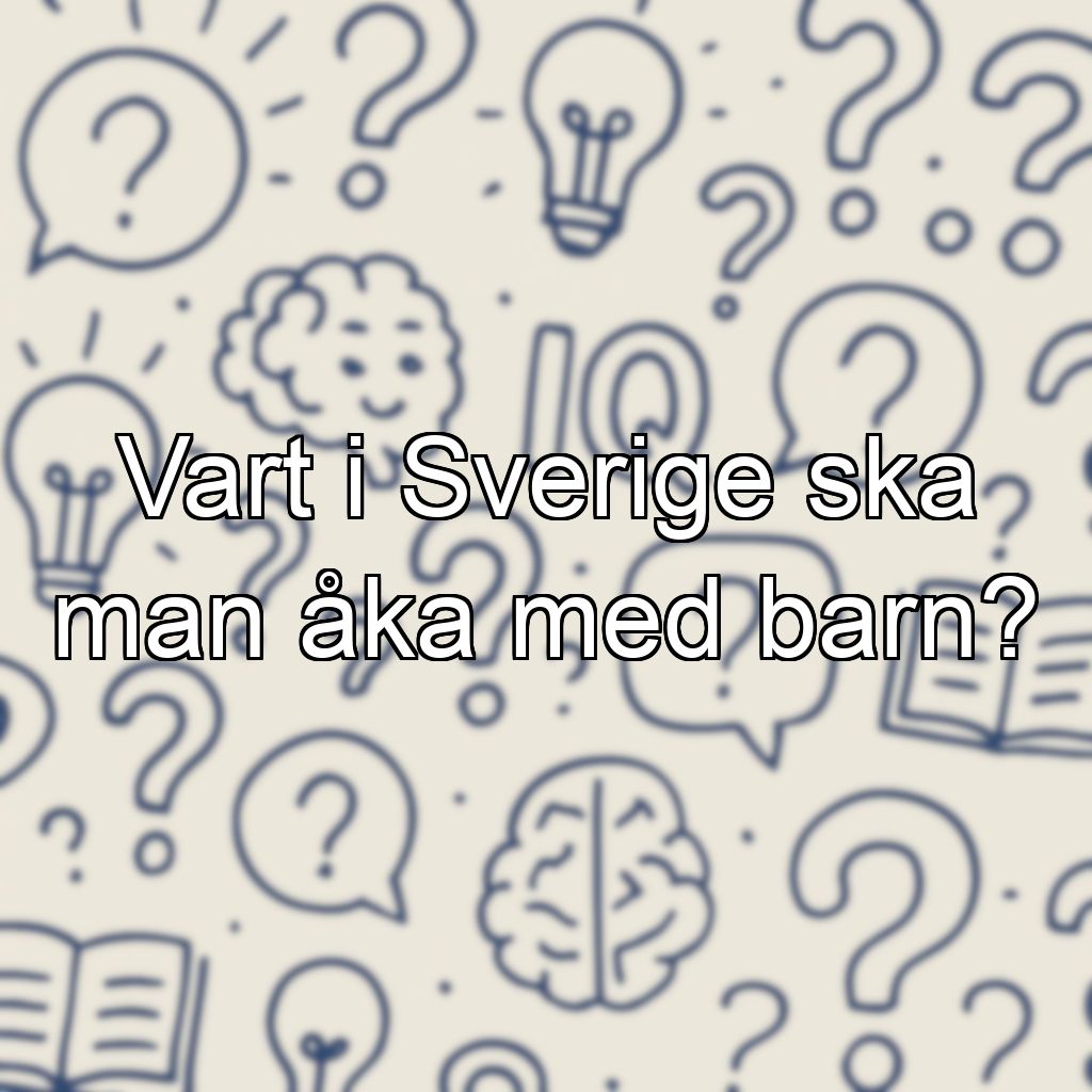 Vart i Sverige ska man åka med barn?