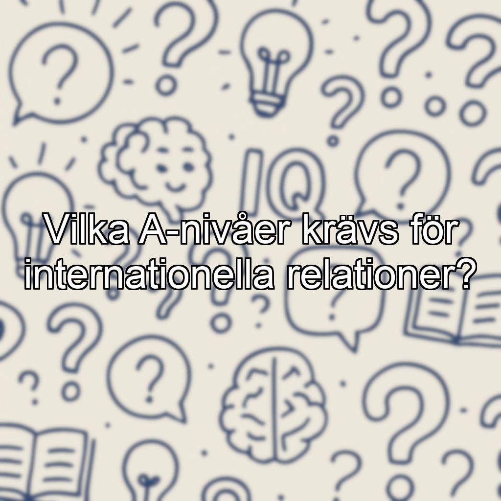 Vilka A-nivåer krävs för internationella relationer?