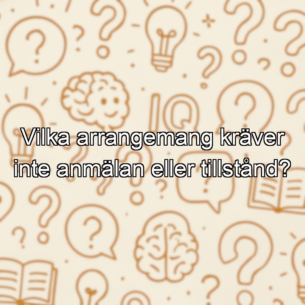 Vilka arrangemang kräver inte anmälan eller tillstånd?