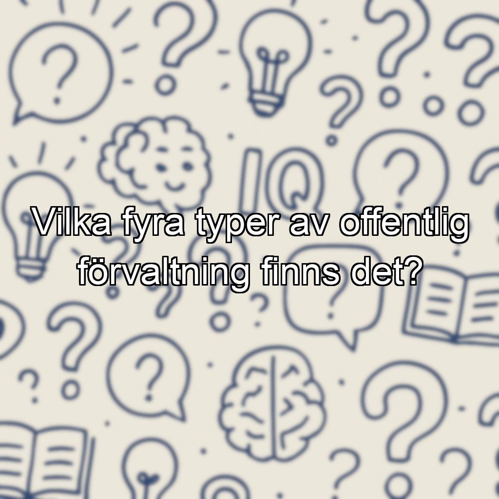 Vilka fyra typer av offentlig förvaltning finns det?