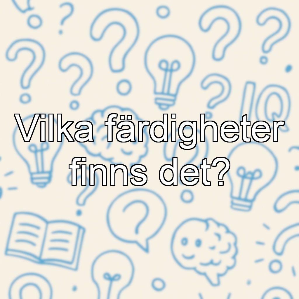 Vilka färdigheter finns det?