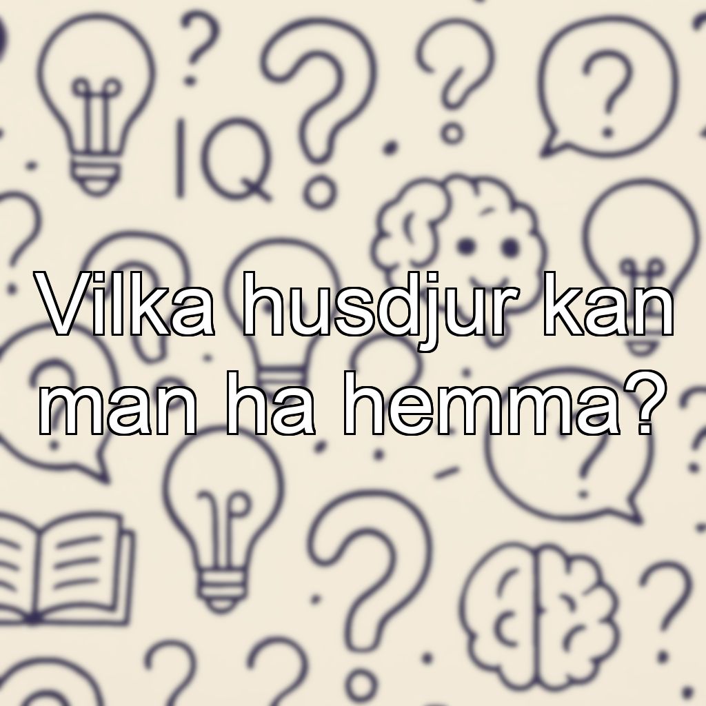 Vilka husdjur kan man ha hemma?