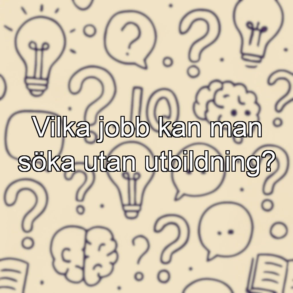 Vilka jobb kan man söka utan utbildning?