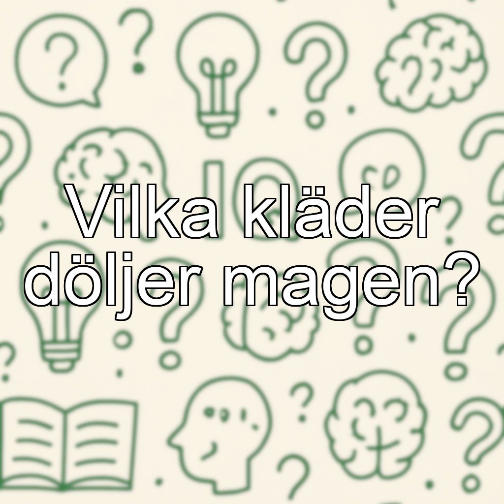 Vilka kläder döljer magen?