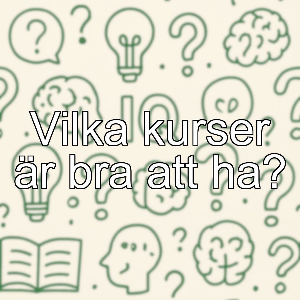 Vilka kurser är bra att ha?