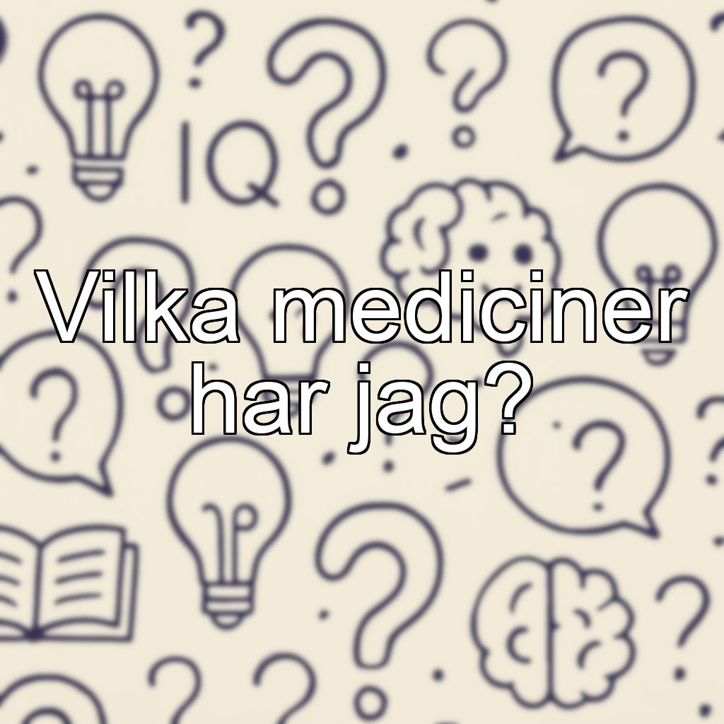 Vilka mediciner har jag?