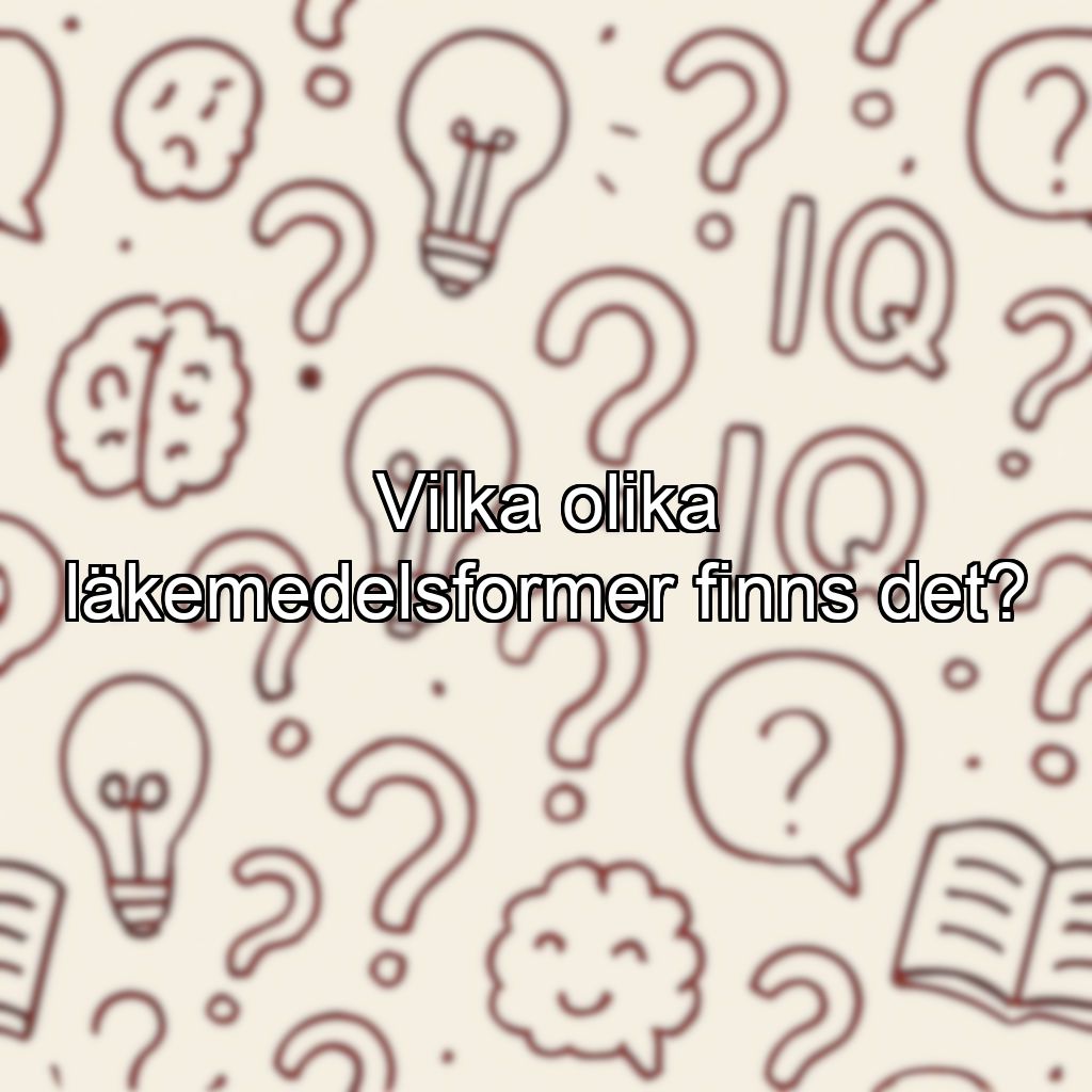 Vilka olika läkemedelsformer finns det?