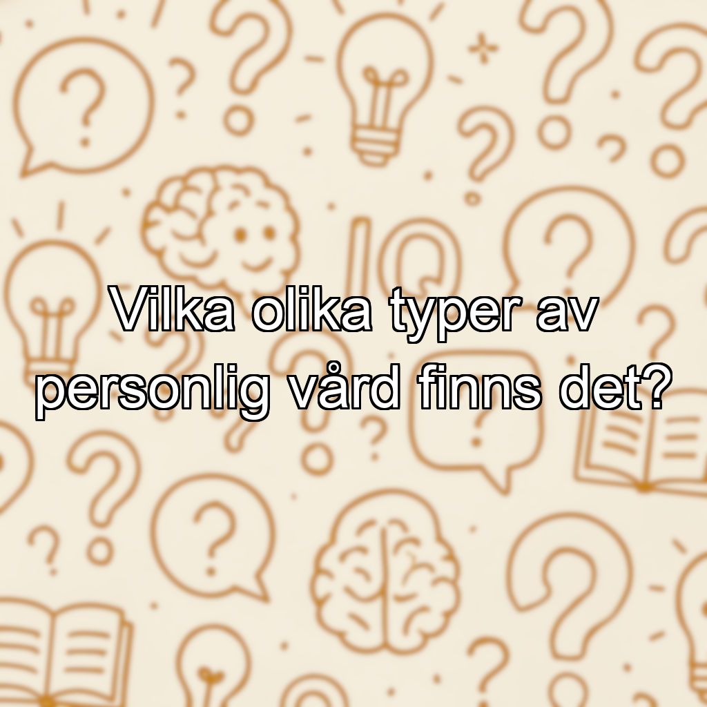 Vilka olika typer av personlig vård finns det?