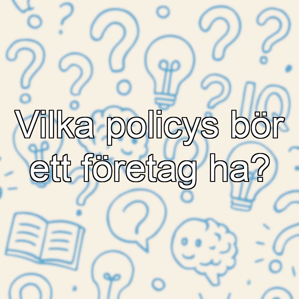Vilka policys bör ett företag ha?