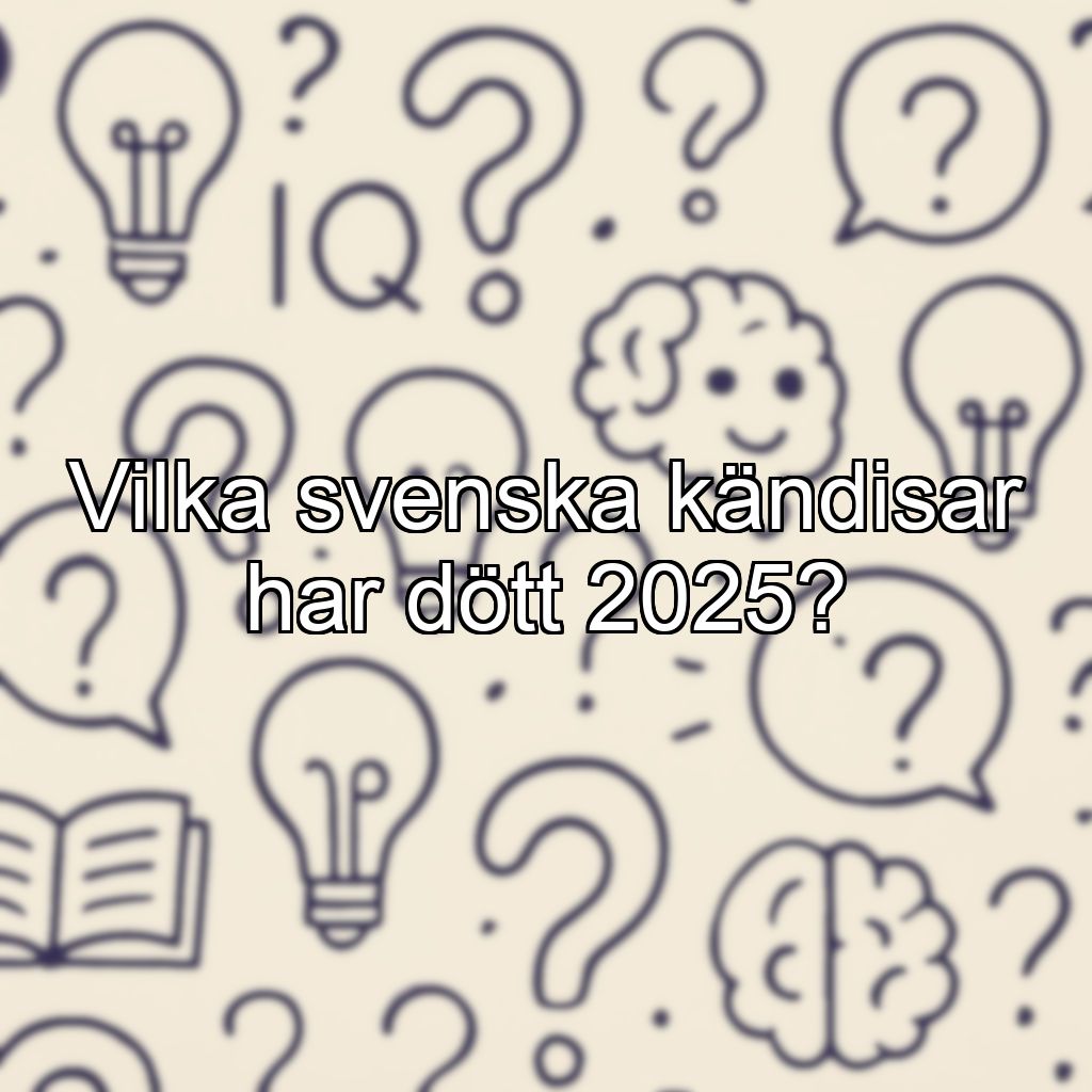 Vilka svenska kändisar har dött 2025?