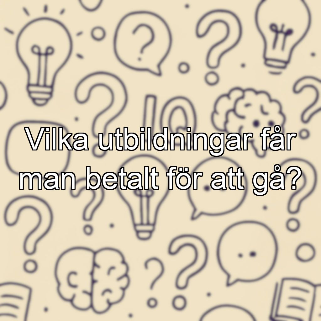 Vilka utbildningar får man betalt för att gå?
