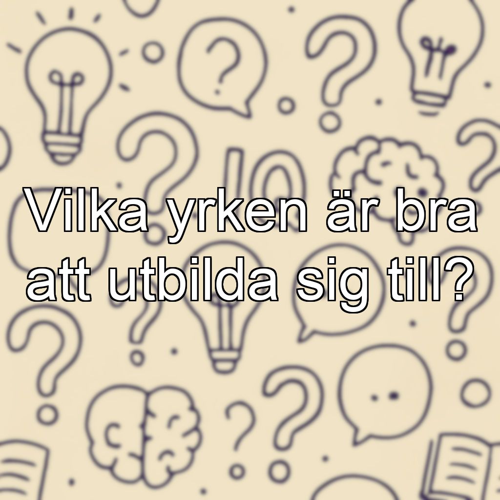 Vilka yrken är bra att utbilda sig till?