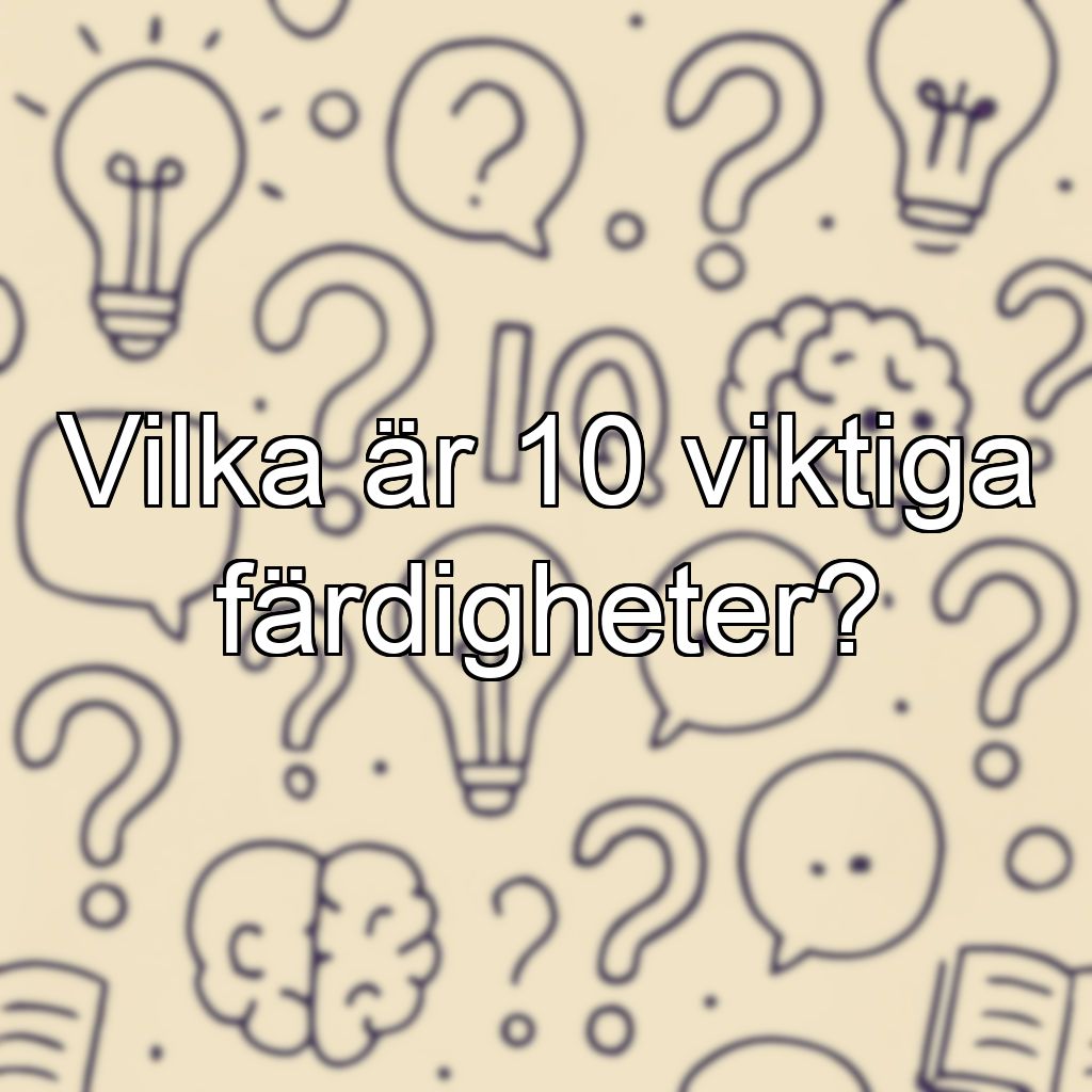 Vilka är 10 viktiga färdigheter?