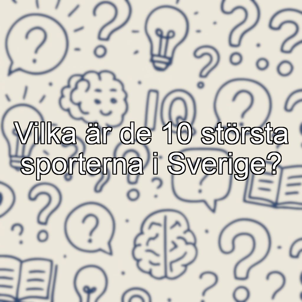 Vilka är de 10 största sporterna i Sverige?
