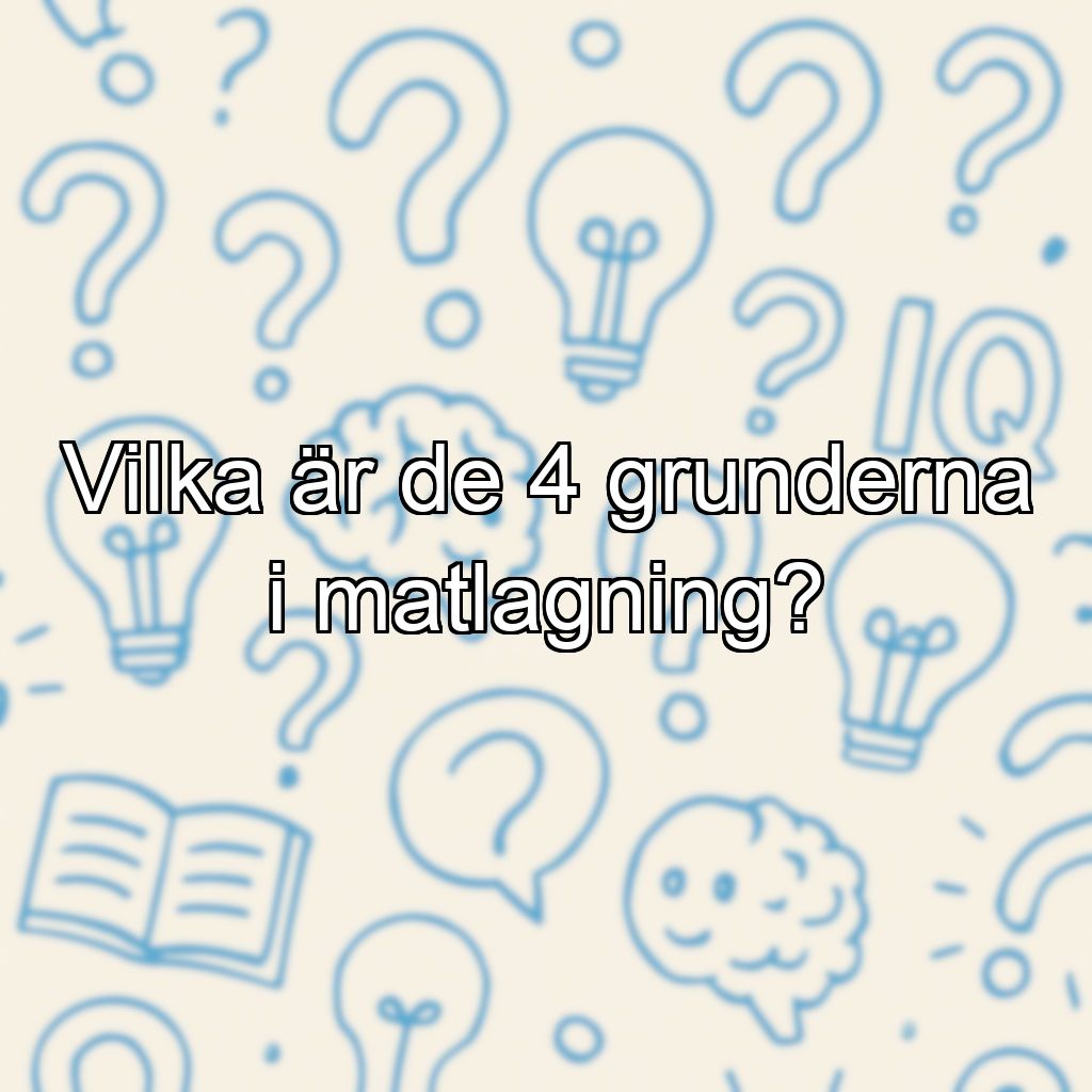 Vilka är de 4 grunderna i matlagning?